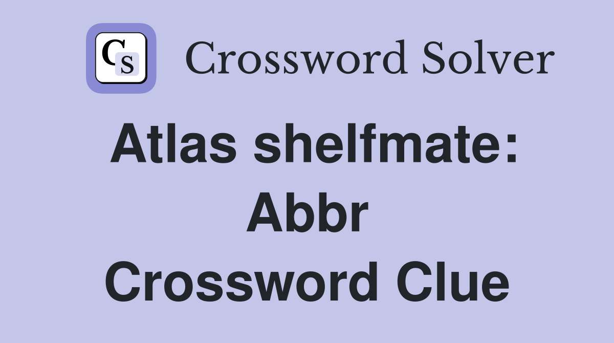 Atlas shelfmate Abbr. Crossword Clue Answers Crossword Solver